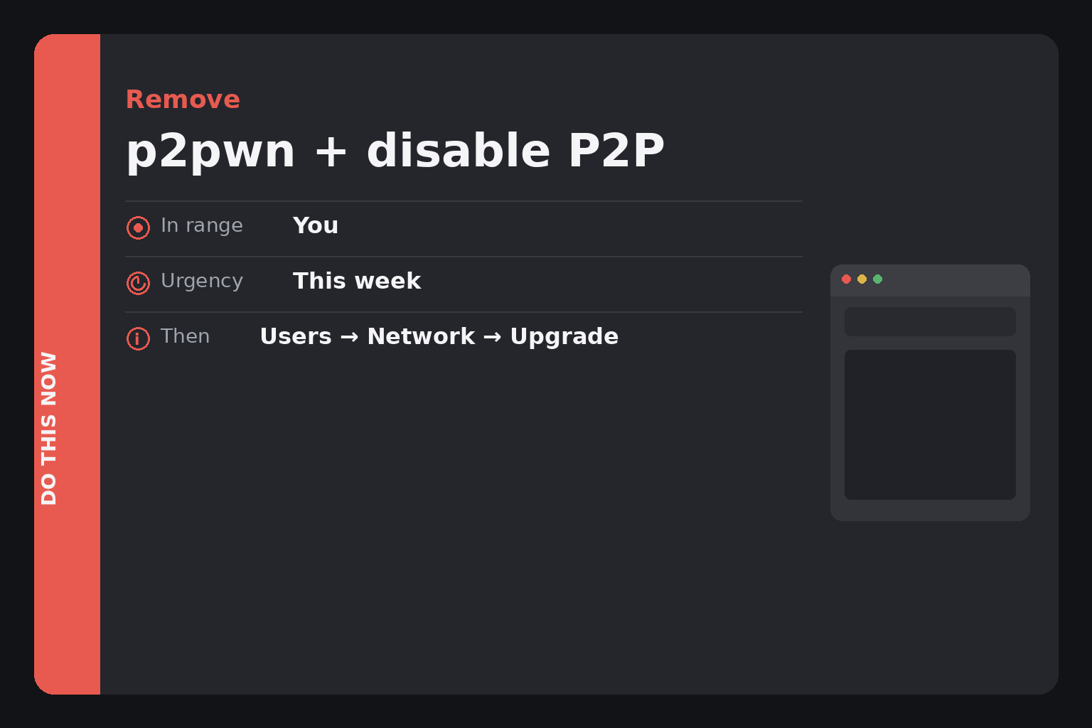 Do This Now card: Remove p2pwn and disable P2P, in range You, urgency This week, then Users Network Upgrade