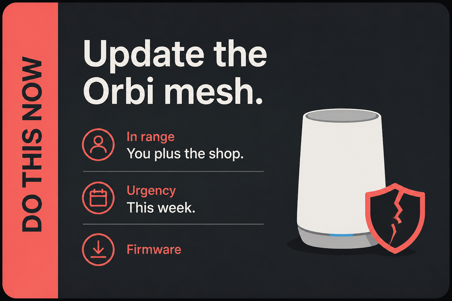 The Orbi mesh still needs V6.3.8.11 2 Do This Now card: Update the Orbi mesh, in range You plus the shop, urgency This week, then Firmware