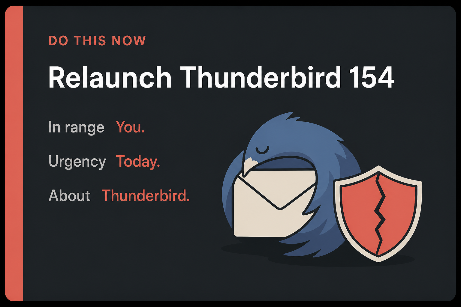 Thunderbird 154 closes the same sandbox hole as Firefox 2 Do This Now card: Relaunch Thunderbird 154, in range You, urgency Today, then About Thunderbird